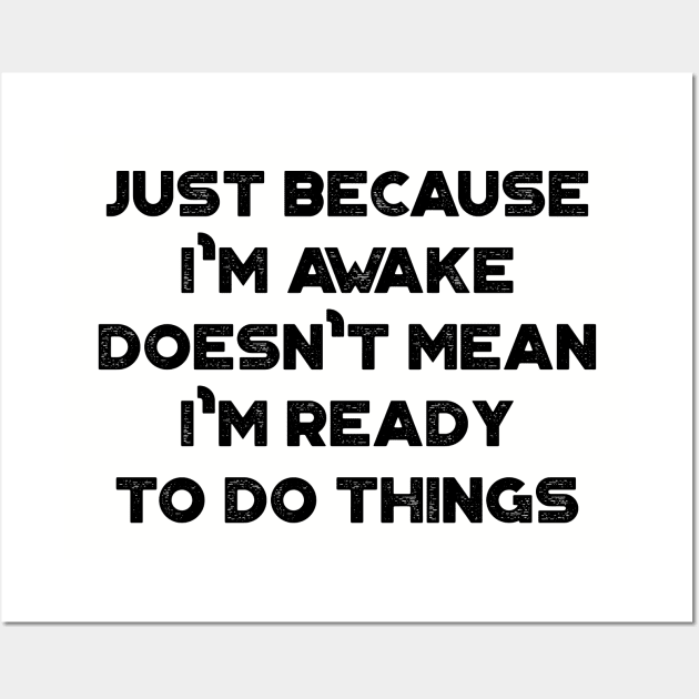 Just Because I'm Awake Doesn't Mean I'm Ready To Do Things Funny Vintage Retro Wall Art by truffela